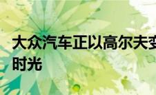 大众汽车正以高尔夫变体的形式推出其甜蜜的时光