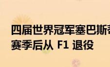四届世界冠军塞巴斯蒂安·维特尔将在 2022 赛季后从 F1 退役
