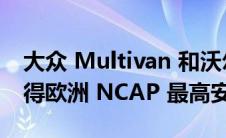 大众 Multivan 和沃尔沃 C40 Recharge 获得欧洲 NCAP 最高安全等级