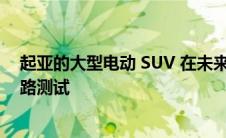 起亚的大型电动 SUV 在未来几个月发布之前已经接受了道路测试