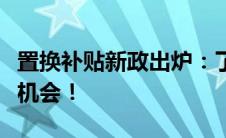 置换补贴新政出炉：了解政策细节，把握补贴机会！