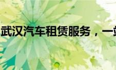 武汉汽车租赁服务，一站式解决您的出行需求