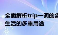 全面解析trip一词的含义：旅行、冒险与日常生活的多重用途