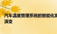汽车温度管理系统的智能化发展：从温度控制到智能管理的演变