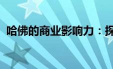 哈佛的商业影响力：探索其背后的成功秘密
