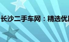 长沙二手车网：精选优质车辆，一站购遍全城