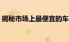 揭秘市场上最便宜的车，购车不再捉襟见肘！