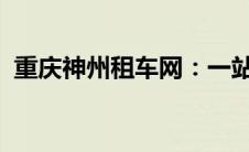 重庆神州租车网：一站式汽车租赁解决方案
