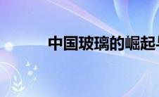 中国玻璃的崛起与未来发展展望