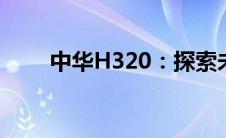 中华H320：探索未来驾驶的新标杆