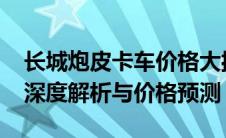 长城炮皮卡车价格大揭秘：2021款四驱车型深度解析与价格预测