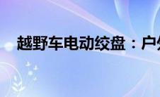 越野车电动绞盘：户外冒险者的最佳助手