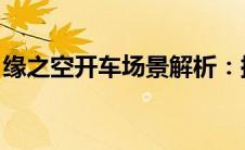 缘之空开车场景解析：探秘第几集的高潮时刻