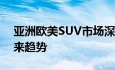 亚洲欧美SUV市场深度解析：竞争格局与未来趋势