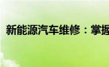 新能源汽车维修：掌握未来技术的关键所在