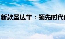 新款圣达菲：领先时代的时尚与性能完美结合