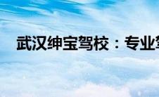 武汉绅宝驾校：专业驾驶培训的优质选择