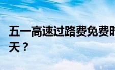 五一高速过路费免费时间解析：免费通行共几天？