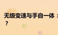 无级变速与手自一体：哪种变速箱技术更优秀？