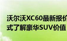 沃尔沃XC60最新报价及详细配置解析，一站式了解豪华SUV价值！