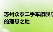 苏州众泰二手车旗舰店：专业选购优质二手车的理想之地