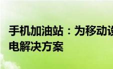 手机加油站：为移动设备续航，提供全方位充电解决方案
