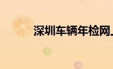 深圳车辆年检网上预约流程详解