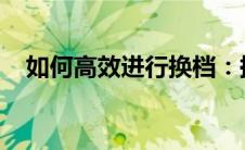 如何高效进行换档：换挡技巧与操作指南